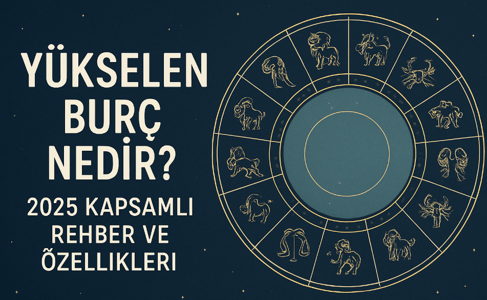 Yükselen Burç Nedir? 2025 Kapsamlı Rehber
